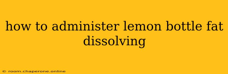 how to administer lemon bottle fat dissolving