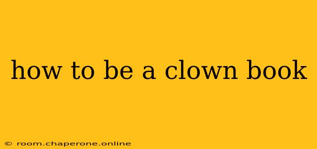 how to be a clown book