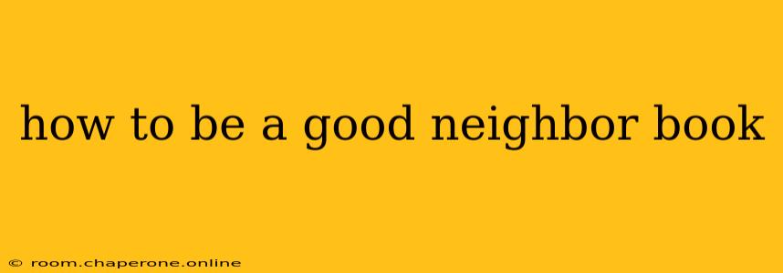 how to be a good neighbor book