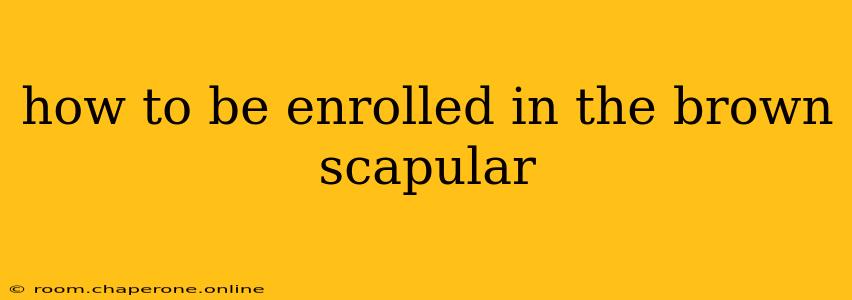 how to be enrolled in the brown scapular