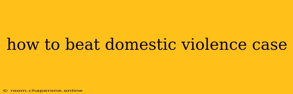 how to beat domestic violence case