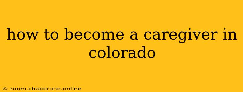 how to become a caregiver in colorado