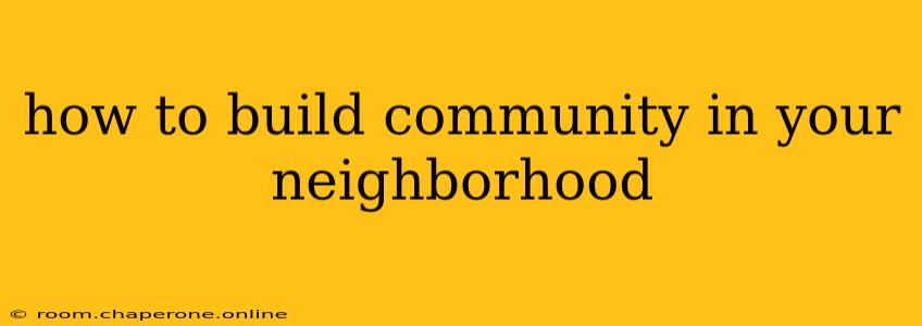 how to build community in your neighborhood