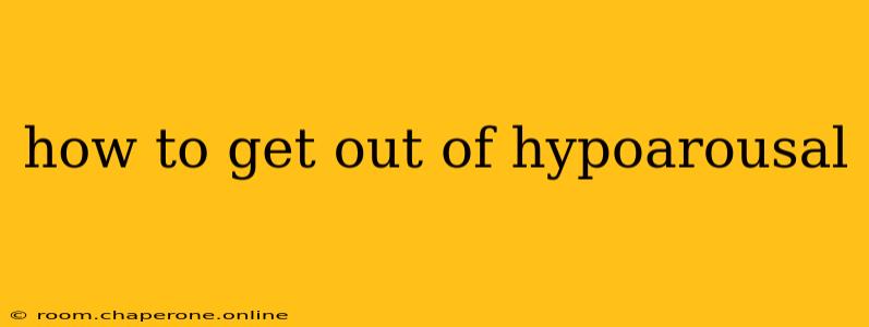 how to get out of hypoarousal