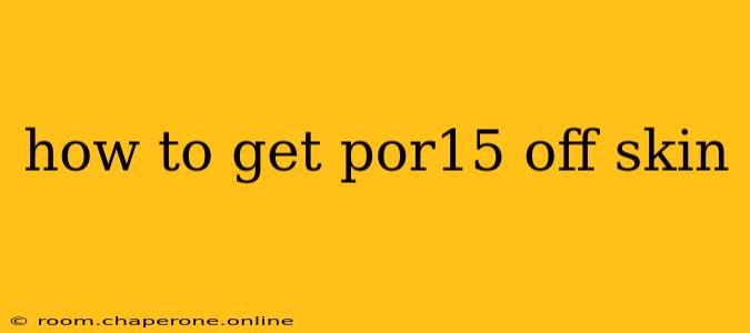 how to get por15 off skin