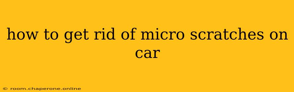 how to get rid of micro scratches on car