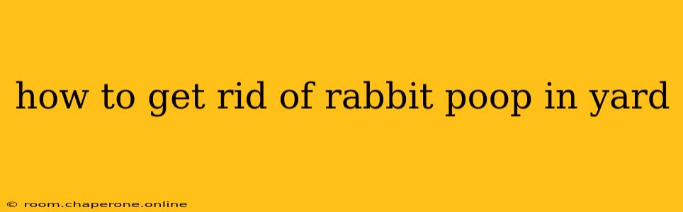 how to get rid of rabbit poop in yard