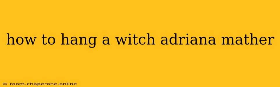 how to hang a witch adriana mather