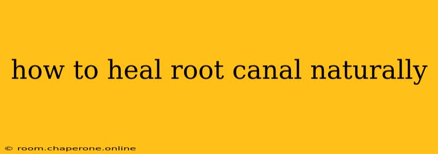 how to heal root canal naturally