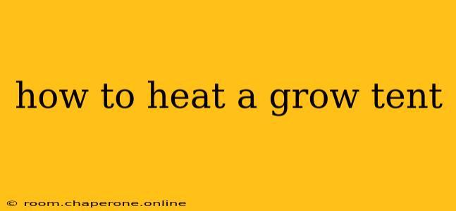 how to heat a grow tent