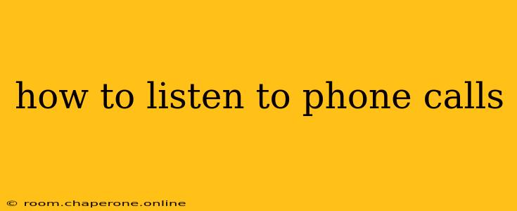 how to listen to phone calls