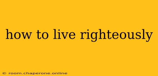 how to live righteously