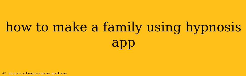 how to make a family using hypnosis app