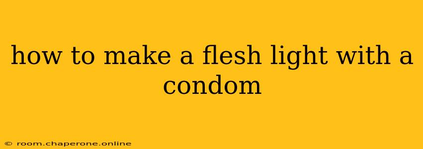 how to make a flesh light with a condom