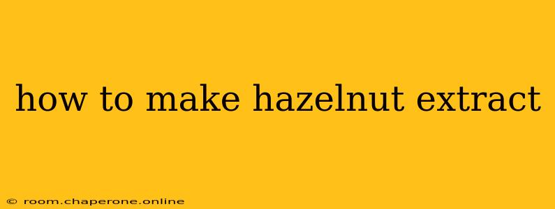 how to make hazelnut extract