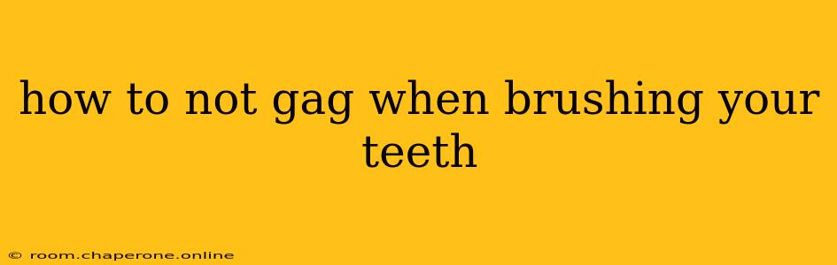 how to not gag when brushing your teeth