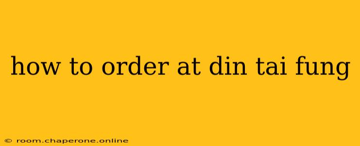 how to order at din tai fung