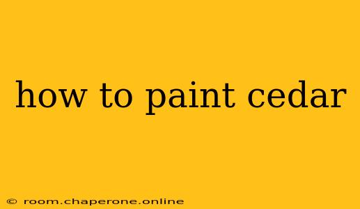 how to paint cedar