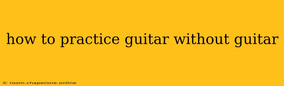 how to practice guitar without guitar