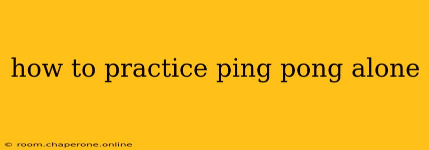 how to practice ping pong alone