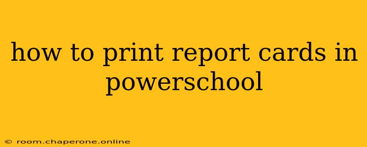 how to print report cards in powerschool