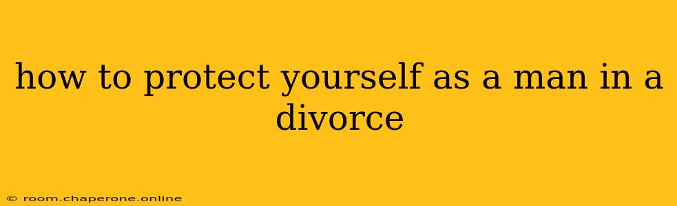 how to protect yourself as a man in a divorce