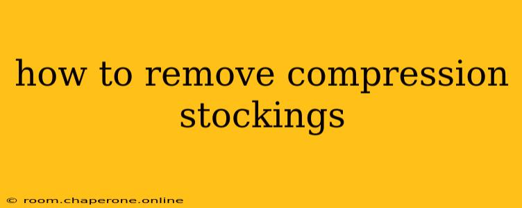 how to remove compression stockings