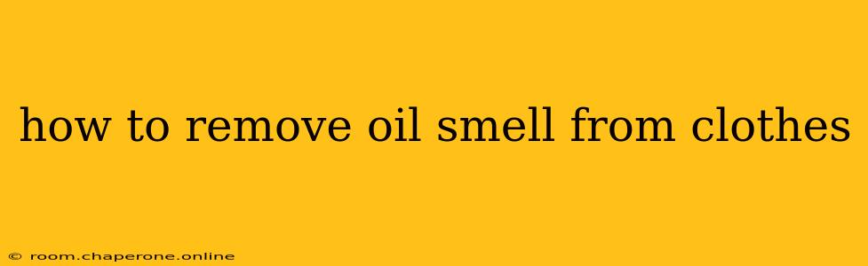 how to remove oil smell from clothes