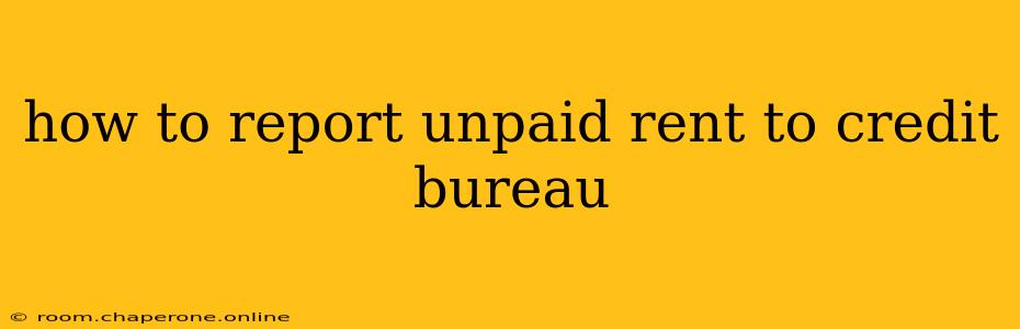 how to report unpaid rent to credit bureau