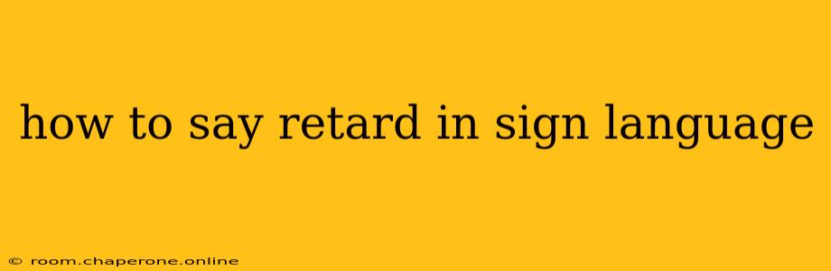 how to say retard in sign language