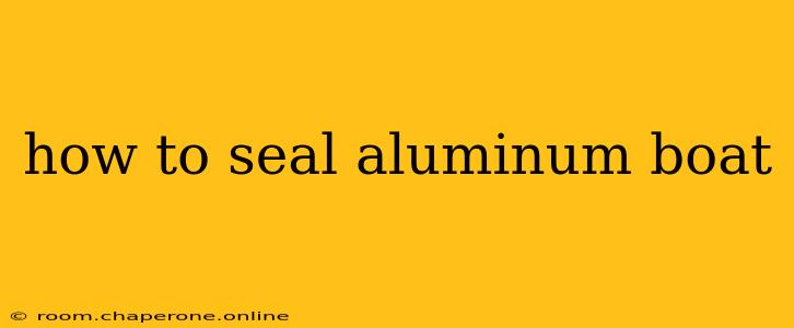 how to seal aluminum boat