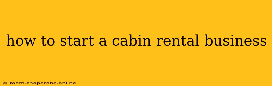 how to start a cabin rental business