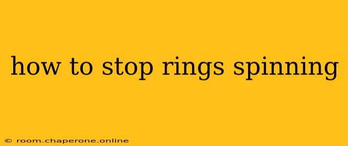 how to stop rings spinning