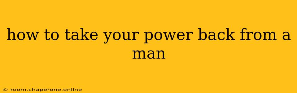 how to take your power back from a man