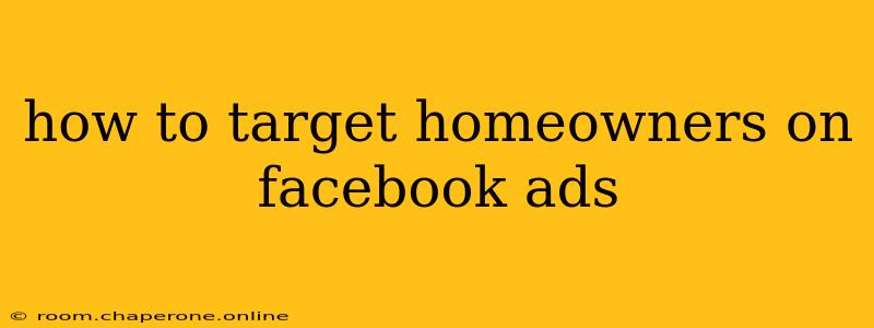 how to target homeowners on facebook ads