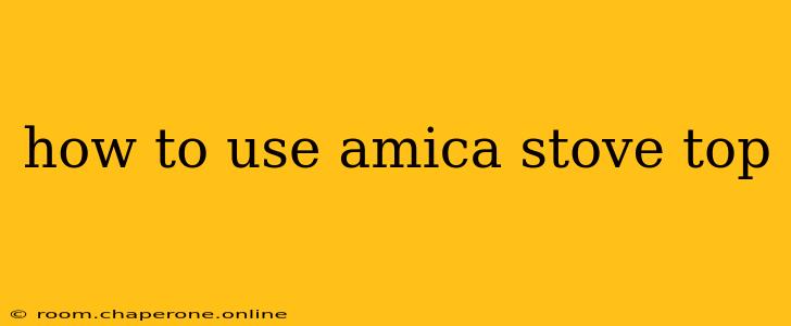 how to use amica stove top