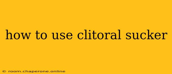 how to use clitoral sucker