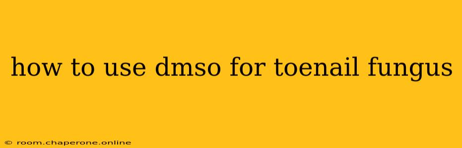 how to use dmso for toenail fungus