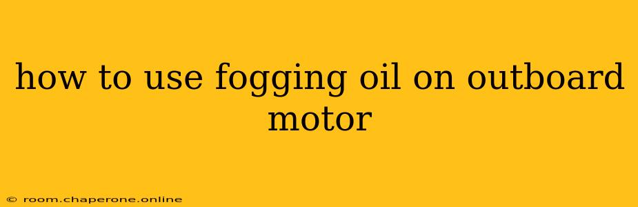 how to use fogging oil on outboard motor