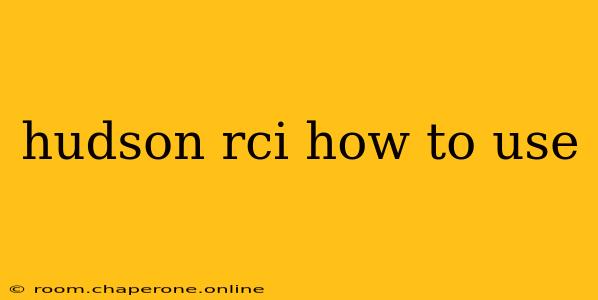 hudson rci how to use