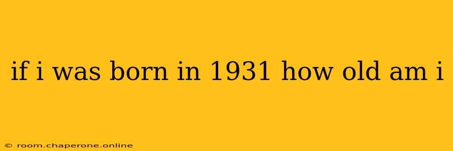 if i was born in 1931 how old am i